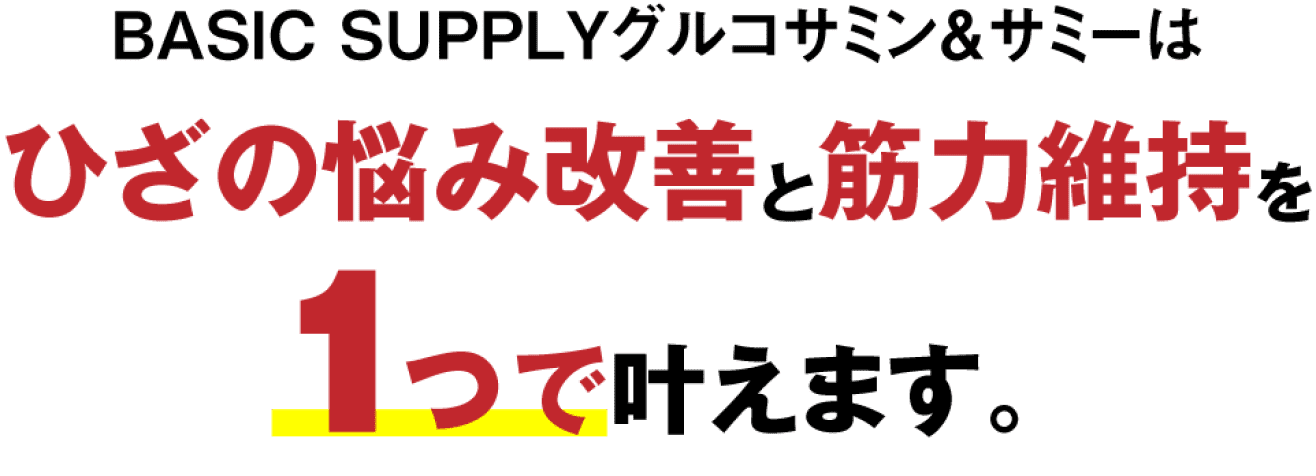 BASIC SUPPLYグルコサミン&サミーはひざの悩み改善と筋力維持を1つでかなえます。