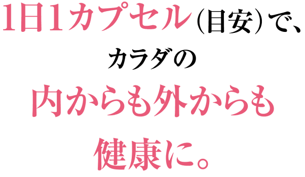 1日1カプセルの飲用で、カラダの内からも外からも健康に導きます。